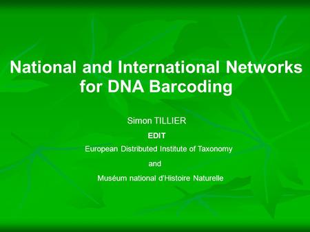 Simon TILLIER EDIT National and International Networks for DNA Barcoding Muséum national d’Histoire Naturelle European Distributed Institute of Taxonomy.