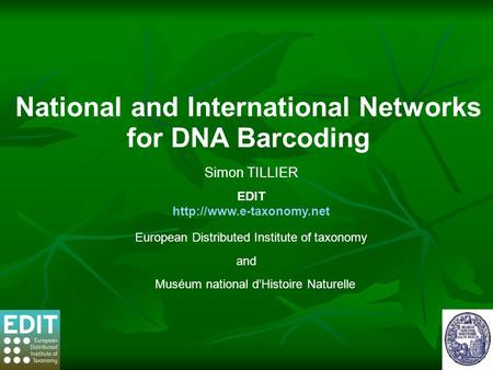 Simon TILLIER EDIT  National and International Networks for DNA Barcoding Muséum national d’Histoire Naturelle European Distributed.