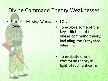 Divine Command Theory Weaknesses Starter – Missing Words Round LO s To explore some of the key criticisms of the divine command theory, including the Euthyphro.