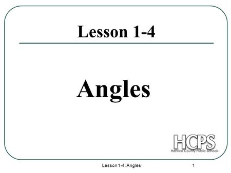 Lesson 1-4: Angles 1 Lesson 1-4 Angles. Lesson 1-4: Angles 2 Angle and Points An Angle is a figure formed by two rays with a common endpoint, called the.