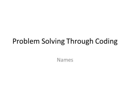 Problem Solving Through Coding Names. PROBLEM SOLVING PROCESS UNDERSTAND THE PROBLEM: READ OR LISTEN TO THE PROBLEM. MAKE A PLAN TO SOVLE THE PROBLEM-