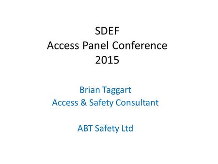 SDEF Access Panel Conference 2015 Brian Taggart Access & Safety Consultant ABT Safety Ltd.