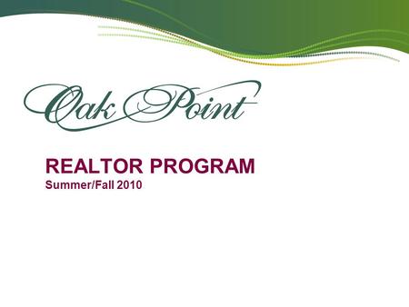 REALTOR PROGRAM Summer/Fall 2010. Oak Point: the area’s biggest & best 55+ community. Current permit allows for 1,150 homes. Averaged 65 homes delivered.