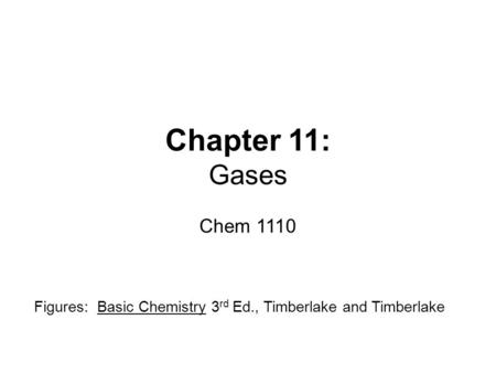Chapter 11: Gases Chem 1110 Figures: Basic Chemistry 3 rd Ed., Timberlake and Timberlake.