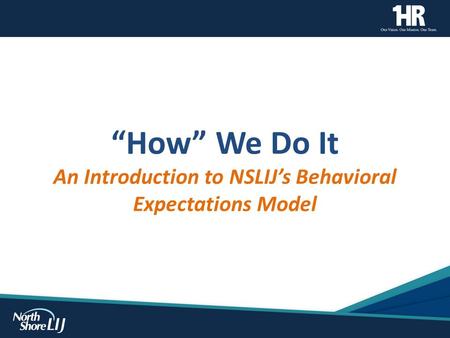 “How” We Do It An Introduction to NSLIJ’s Behavioral Expectations Model.
