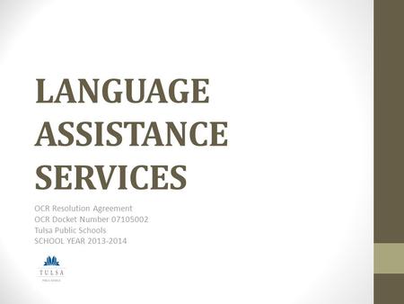 LANGUAGE ASSISTANCE SERVICES OCR Resolution Agreement OCR Docket Number 07105002 Tulsa Public Schools SCHOOL YEAR 2013-2014.