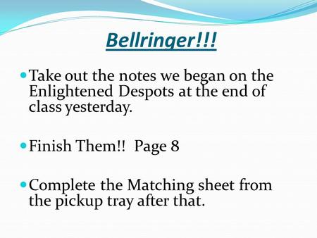 Bellringer!!! Take out the notes we began on the Enlightened Despots at the end of class yesterday. Finish Them!! Page 8 Complete the Matching sheet from.