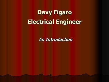 Davy Figaro Electrical Engineer An Introduction. 9304 Ferguson Ct. Sebastopol, CA 95472 Davy Figaro Electrical Engineer Test & Measurement Instrumentation.