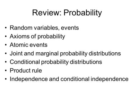 Review: Probability Random variables, events Axioms of probability