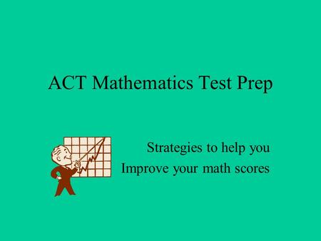 ACT Mathematics Test Prep Strategies to help you Improve your math scores.
