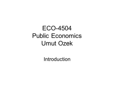 ECO-4504 Public Economics Umut Ozek Introduction.