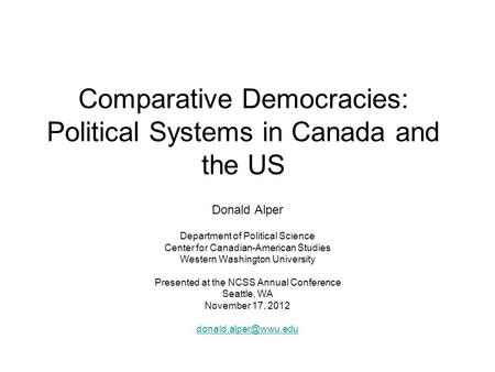 Comparative Democracies: Political Systems in Canada and the US Donald Alper Department of Political Science Center for Canadian-American Studies Western.