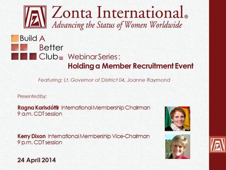 Webinar Series : Holding a Member Recruitment Event 24 April 2014 Featuring: Lt. Governor of District 04, Joanne Raymond Presented by: Ragna Karlsdóttir.