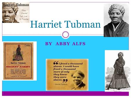 BY ABBY ALFS Harriet Tubman. Harriet Tubman escaped slavery and made more than nineteen missions to rescue more than three hundred slaves. When the American.