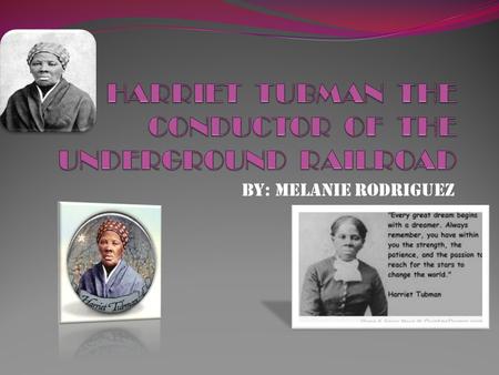 BY: MELANIE RODRIGUEZ. Table of Contents 1 Introduction 2 Harriet`s childhood 3 Harriet Tubman`s struggles 4 Harriet`s Many Names.