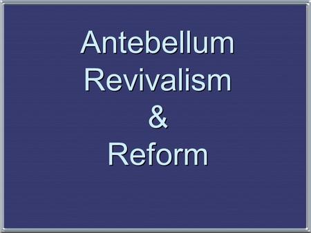 Antebellum Revivalism & Reform In France, I had almost always seen the spirit of religion and the spirit of freedom pursuing courses diametrically.