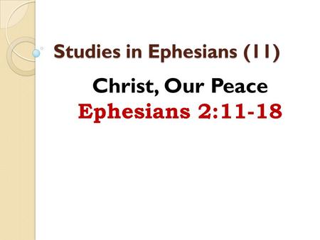 Studies in Ephesians (11) Christ, Our Peace Ephesians 2:11-18.