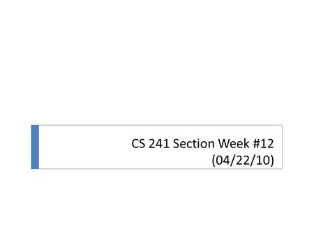 CS 241 Section Week #12 (04/22/10).
