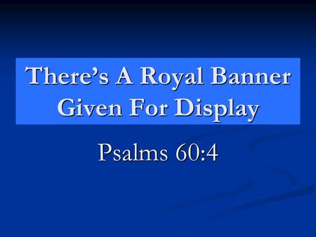 There’s A Royal Banner Given For Display Psalms 60:4.