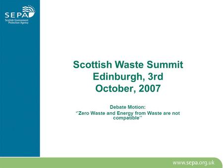 Scottish Waste Summit Edinburgh, 3rd October, 2007 Debate Motion: ‘’Zero Waste and Energy from Waste are not compatible’’