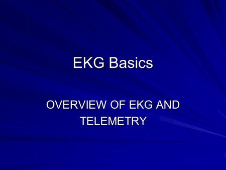 OVERVIEW OF EKG AND TELEMETRY
