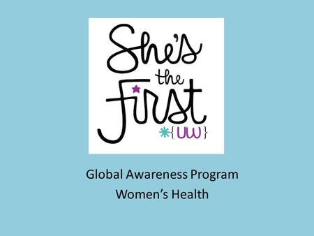 Global Awareness Program Women’s Health. What sets women’s health apart from men’s? Two big themes: 1)Women generally need more health care than men because.