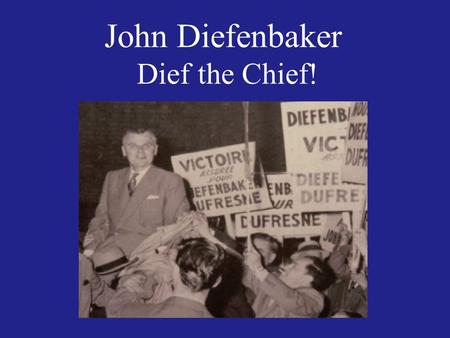 John Diefenbaker Dief the Chief!. “The Liberals are the flying saucers of politics. No one can make head nor tail of them and they never are seen twice.