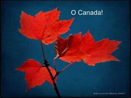 O Canada!. Canada is made up of 10 provinces and 3 territories.