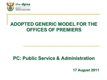 ADOPTED GENERIC MODEL FOR THE OFFICES OF PREMIERS PC: Public Service & Administration 17 August 2011.