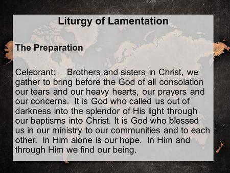 Liturgy of Lamentation The Preparation Celebrant:Brothers and sisters in Christ, we gather to bring before the God of all consolation our tears and our.