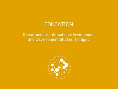 EDUCATION Department of International Environment and Development Studies, Noragric.