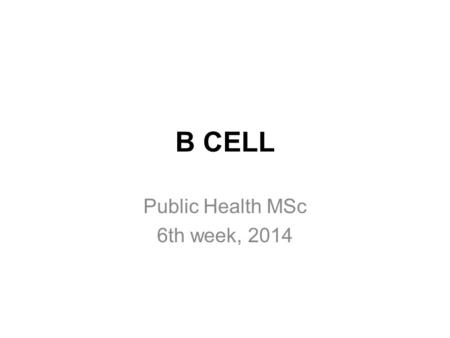 B CELL Public Health MSc 6th week, 2014. DEFINITIONS Antigen (Ag) - any substance, which is recognized by the mature immune system of a given organism.