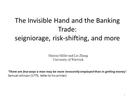 The Invisible Hand and the Banking Trade: seigniorage, risk-shifting, and more Marcus Miller and Lei Zhang University of Warwick 1 ‘There are few ways.