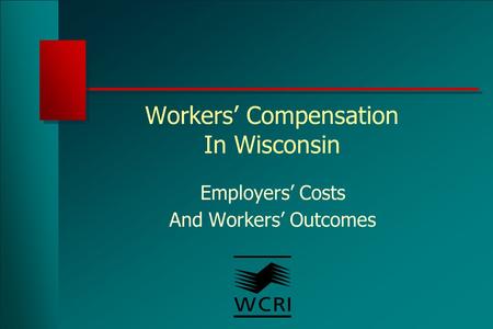 Workers’ Compensation In Wisconsin Employers’ Costs And Workers’ Outcomes.