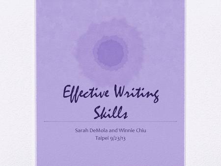 Effective Writing Skills Sarah DeMola and Winnie Chiu Taipei 9/23/13.