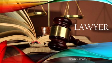 LAWYER Tainaris Gomez CRIMINAL JUSTICE I chose this program to know more about laws and to grow in mind. Since I was a child I dreamed about being a.