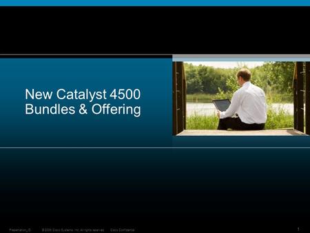 © 2009 Cisco Systems, Inc. All rights reserved. Cisco Confidential Presentation_ID 1 New Catalyst 4500 Bundles & Offering.