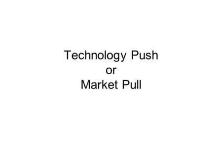 Technology Push or Market Pull