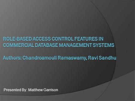 Presented By: Matthew Garrison. Basics of Role Based Access Control  Roles are determined based on job functions within a given organization  Users.