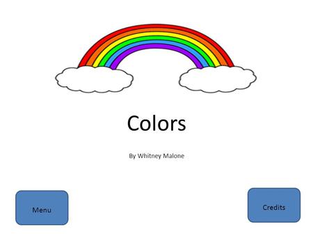 Colors By Whitney Malone Menu Credits. Menu White Red Green Purple Yellow Orange Black Blue Brown Pink Quiz.