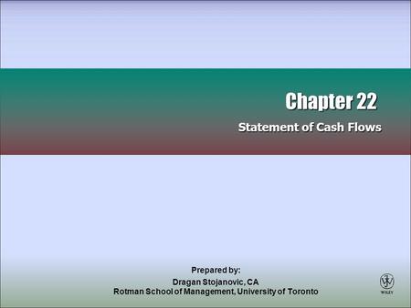 Prepared by: Dragan Stojanovic, CA Rotman School of Management, University of Toronto Chapter 22 Statement of Cash Flows Chapter 22 Statement of Cash Flows.