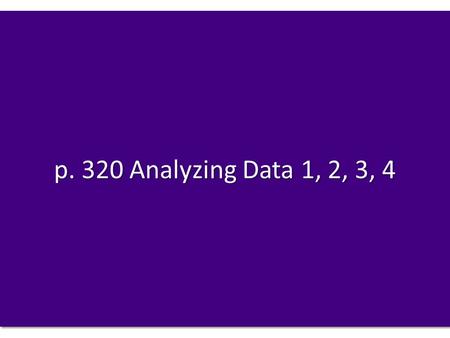 P. 320 Analyzing Data 1, 2, 3, 4.