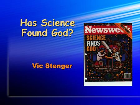 Has Science Found God? Vic Stenger New “Scientific” Claims (I) Creation a miracle: Laws of physics violated at creation. Anthropic Coincidences: The.