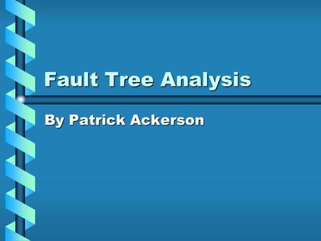 Fault Tree Analysis By Patrick Ackerson. Outline Why do we need fault tree analysis?Why do we need fault tree analysis? What is it?What is it? Why do.