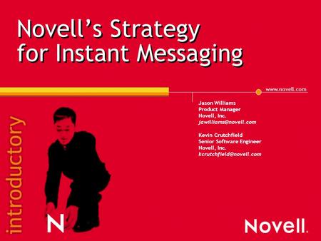 Novell’s Strategy for Instant Messaging Jason Williams Product Manager Novell, Inc. Kevin Crutchfield Senior Software.