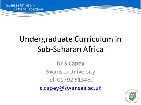 Undergraduate Curriculum in Sub-Saharan Africa Dr S Capey Swansea University Tel 01792 513489
