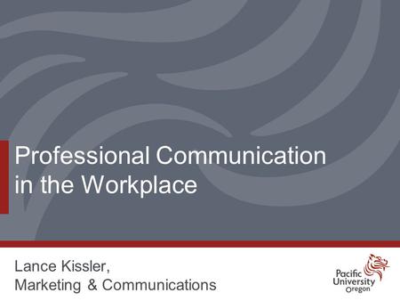 Professional Communication in the Workplace Lance Kissler, Marketing & Communications.