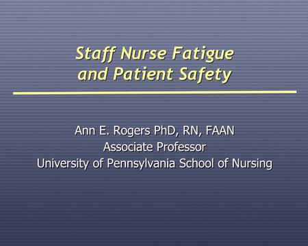 Ann E. Rogers PhD, RN, FAAN Associate Professor University of Pennsylvania School of Nursing Ann E. Rogers PhD, RN, FAAN Associate Professor University.