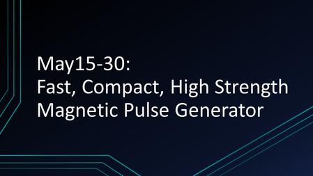 May15-30: Fast, Compact, High Strength Magnetic Pulse Generator.