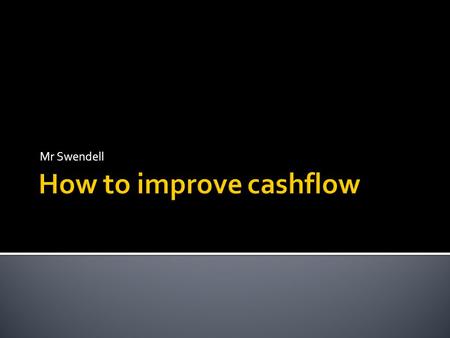 Mr Swendell. Questions 1)What is a cashflow forecast? 2)What does the word ‘forecast’ mean? 3)How can CFF affect profit? 4)What does a negative cashflow.